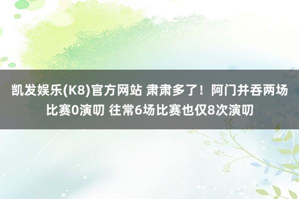 凯发娱乐(K8)官方网站 肃肃多了！阿门并吞两场比赛0演叨 往常6场比赛也仅8次演叨