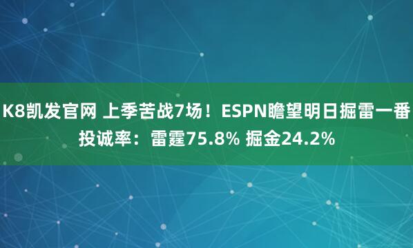 K8凯发官网 上季苦战7场！ESPN瞻望明日掘雷一番投诚率：雷霆75.8% 掘金24.2%