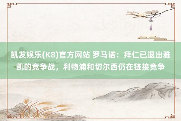 凯发娱乐(K8)官方网站 罗马诺:拜仁已退出雅凯的竞争战,利物浦和切尔西仍在链接竞争