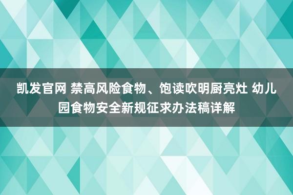 凯发官网 禁高风险食物、饱读吹明厨亮灶 幼儿园食物安全新规征求办法稿详解