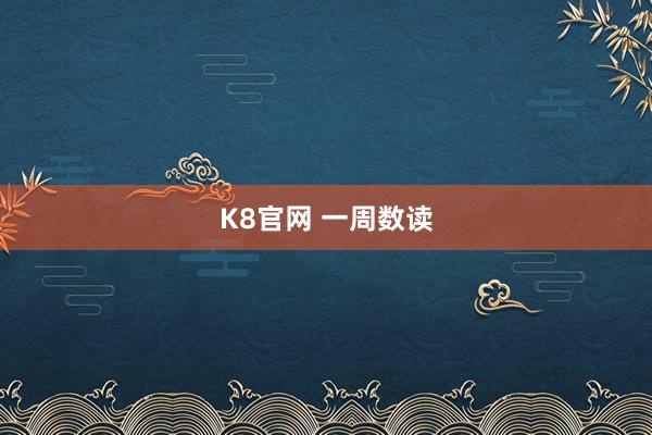 K8官网 一周数读