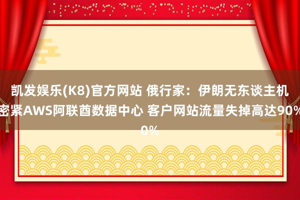 凯发娱乐(K8)官方网站 俄行家：伊朗无东谈主机密紧AWS阿联酋数据中心 客户网站流量失掉高达90%