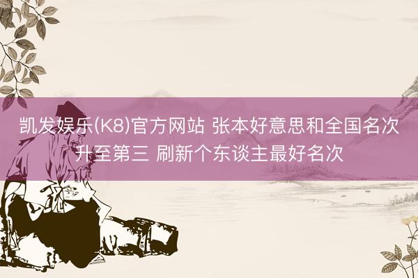 凯发娱乐(K8)官方网站 张本好意思和全国名次升至第三 刷新个东谈主最好名次