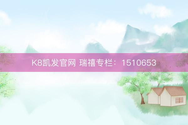 K8凯发官网 瑞禧专栏：1510653