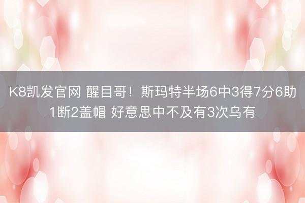 K8凯发官网 醒目哥！斯玛特半场6中3得7分6助1断2盖帽 好意思中不及有3次乌有