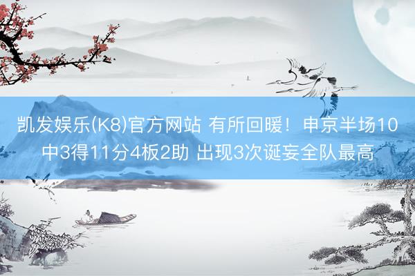 凯发娱乐(K8)官方网站 有所回暖！申京半场10中3得11分4板2助 出现3次诞妄全队最高