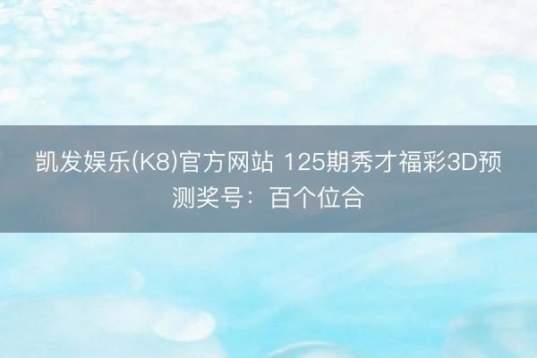 凯发娱乐(K8)官方网站 125期秀才福彩3D预测奖号：百个位合