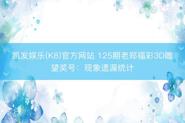 凯发娱乐(K8)官方网站 125期老郑福彩3D瞻望奖号：现象遗漏统计