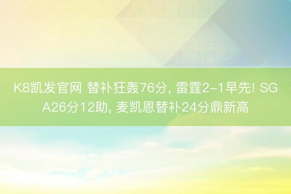 K8凯发官网 替补狂轰76分， 雷霆2-1早先! SGA26分12助， 麦凯恩替补24分鼎新高