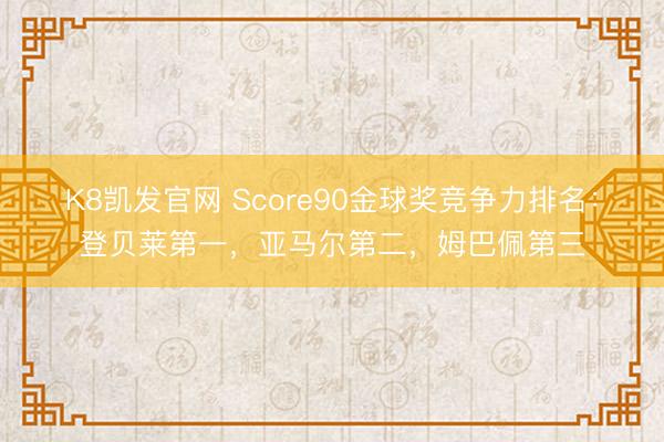 K8凯发官网 Score90金球奖竞争力排名：登贝莱第一，亚马尔第二，姆巴佩第三